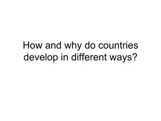 How and why do countries develop in different ways? 