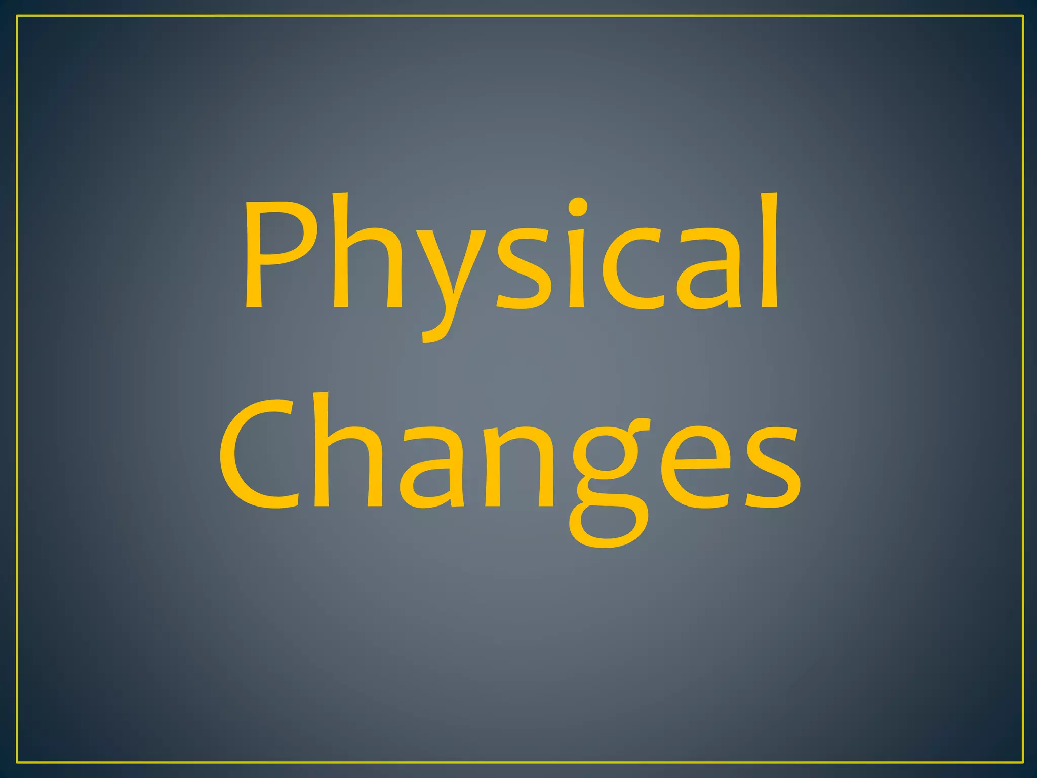 Physical
Changes
 