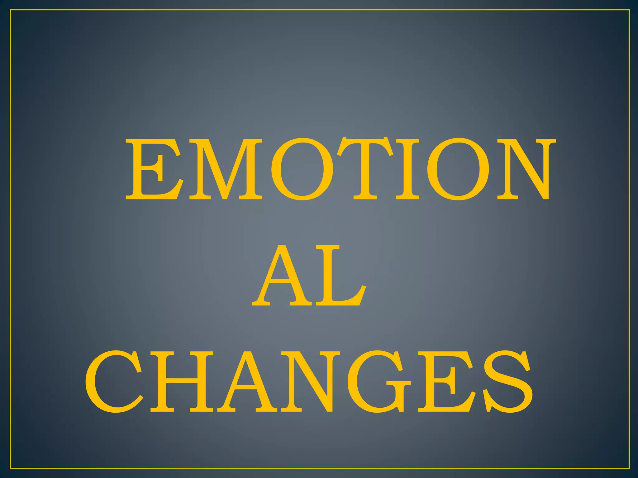 EMOTION
AL
CHANGES
 