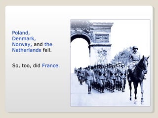 Poland, Denmark, Norway,  and  the Netherlands  fell.   So, too, did  France. 