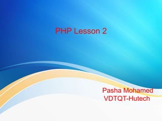 PHP Lesson 2
Pasha Mohamed
VDTQT-Hutech
 