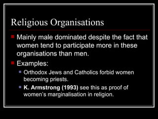 Religious Organisations <ul><li>Mainly male dominated despite the fact that women tend to participate more in these organi...