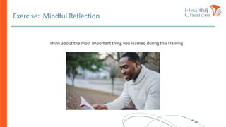 Exercise: Mindful Reflection
Think about the most important thing you learned during this training
 