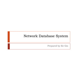 Network Database System

            Prepared by Sir Gio
 