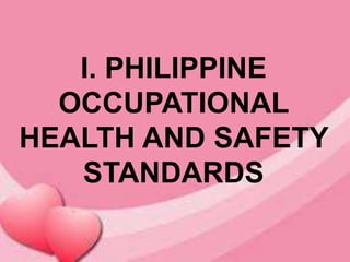 I. PHILIPPINE
OCCUPATIONAL
HEALTH AND SAFETY
STANDARDS
 