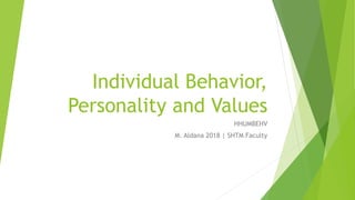 Individual Behavior,
Personality and Values
HHUMBEHV
M. Aldana 2018 | SHTM Faculty
 