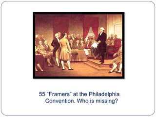 “These things happened. They were glorious and
 they changed the world... and then we screwed
               up the endgame.”




            55 “Framers” at the Philadelphia
              Convention. Who is missing?
 