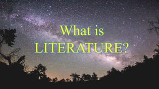What is
LITERATURE?
 
