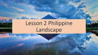 Lesson 2 Philippine
Landscape
 