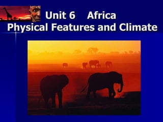 Unit 6  Africa  Physical Features and Climate 
