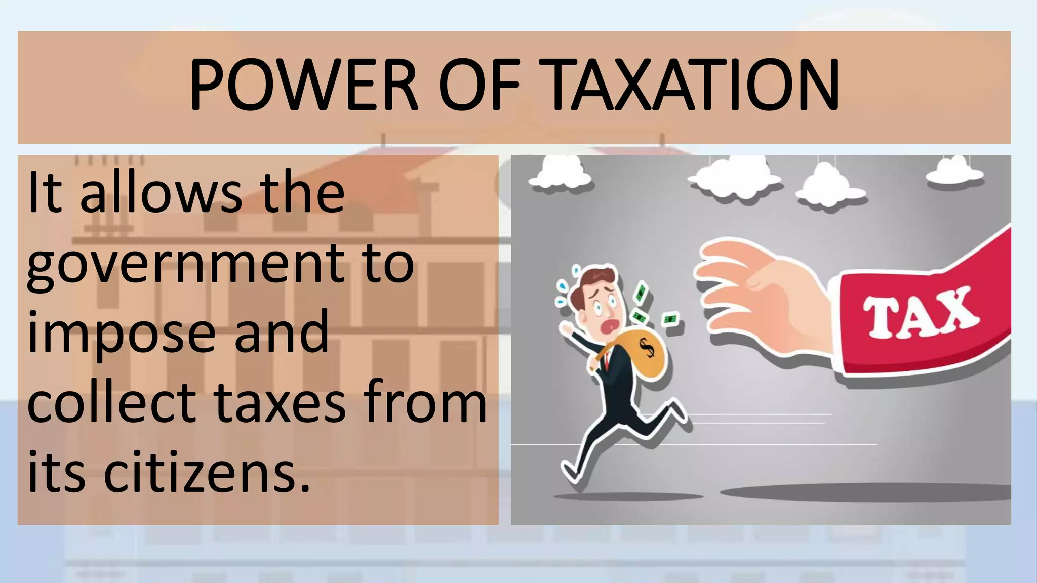 POWER OF TAXATION
It allows the
government to
impose and
collect taxes from
its citizens.
 