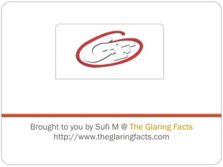 Brought to you by Sufi M @  The Glaring Facts http://www.theglaringfacts.com 