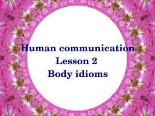 Human communication
         Lesson 2 
        Body idioms


              
 
