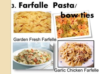 Garden Fresh Farfelle
Garlic Chicken Farfelle
3. Farfalle Pasta/
bow ties
 