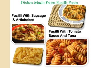 Dishes Made From Fusilli Pasta
Fusilli With Sausage
& Artichokes
Fusilli With Tomato
Sauce And Tuna
 