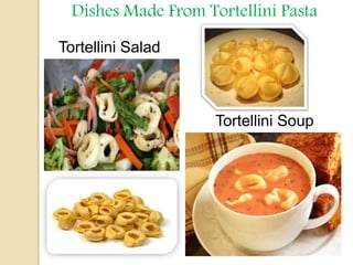 Dishes Made From Tortellini Pasta
Tortellini Salad
Tortellini Soup
 