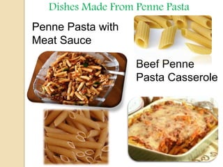 Penne Pasta with
Meat Sauce
Beef Penne
Pasta Casserole
Dishes Made From Penne Pasta
 