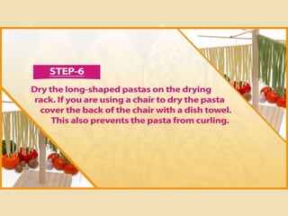 Step 6
Dry the long-shaped pastas on the drying rack. If you are using a
chair to dry the pasta cover the back of the chair with a dish towel.
This also prevents the pasta from curling.
 