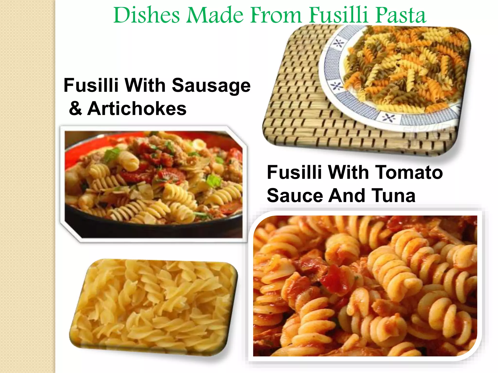 Dishes Made From Fusilli Pasta
Fusilli With Sausage
& Artichokes
Fusilli With Tomato
Sauce And Tuna
 