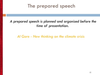 The prepared speech A prepared speech is planned and organised before   the time of presentation. Al Gore - New thinking on the climate crisis 