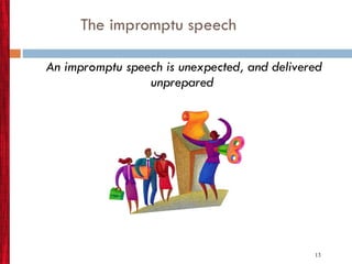 The impromptu speech An impromptu speech is unexpected, and delivered unprepared 
