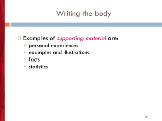 Writing the body Examples of  supporting material  are: personal experiences examples and illustrations facts statistics 
