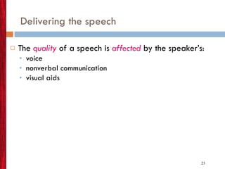 Delivering the speech The  quality  of a speech is  affected  by the speaker’s: voice nonverbal communication visual aids 