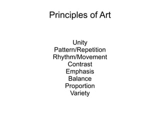 Principles of Art Unity Pattern/Repetition Rhythm/Movement Contrast Emphasis Balance Proportion Variety 