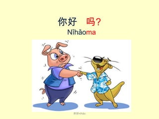 你好 吗?
Nǐhǎoma

你好nǐ​hǎo​

 