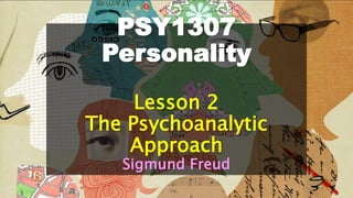 PSY1307
Personality
Lesson 2
The Psychoanalytic
Approach
Sigmund Freud
 
