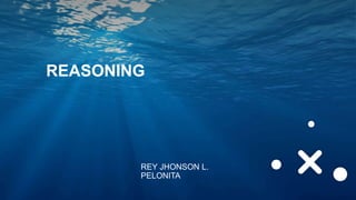 REASONING
REY JHONSON L.
PELONITA
 