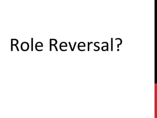 Role Reversal?
 