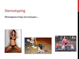 Stereotyping
Disempowering stereotypes...
 