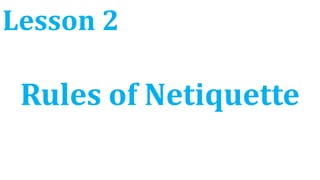Lesson 2
Rules of Netiquette
 
