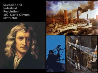 Scientific and Industrial Revolution102: David Clayton Instructor 