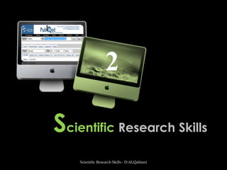 Scientific Research Skills Scientific Research Skills - D.ALQahtani 2 