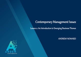 Contemporary Management Issues
Lesson 2: An Introductionto Emerging BusinessThemes
ANDREWHOWARD
 