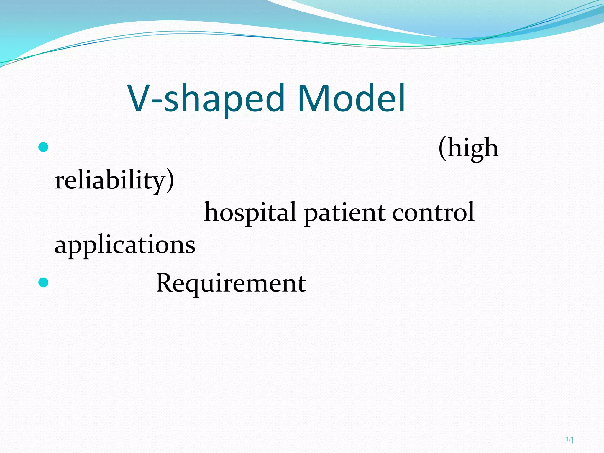 V-shaped Model
                                      (high
    reliability)
                   hospital patient control
  applications
          Requirement




                                               14
 