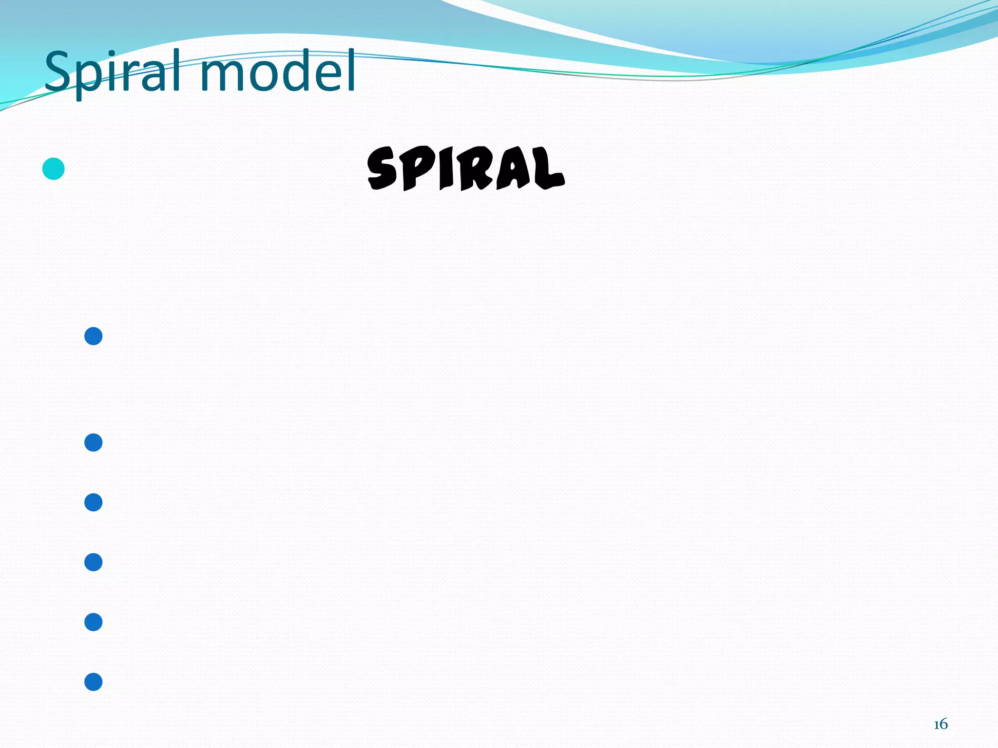 Spiral model
              spiral

    

    
    
    
    
    
                        16
 