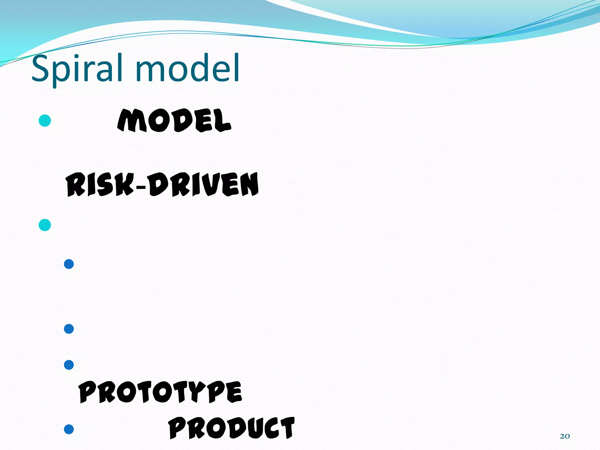 Spiral model
       model
    risk-driven

    

    
    
      Prototype
          product   20
 