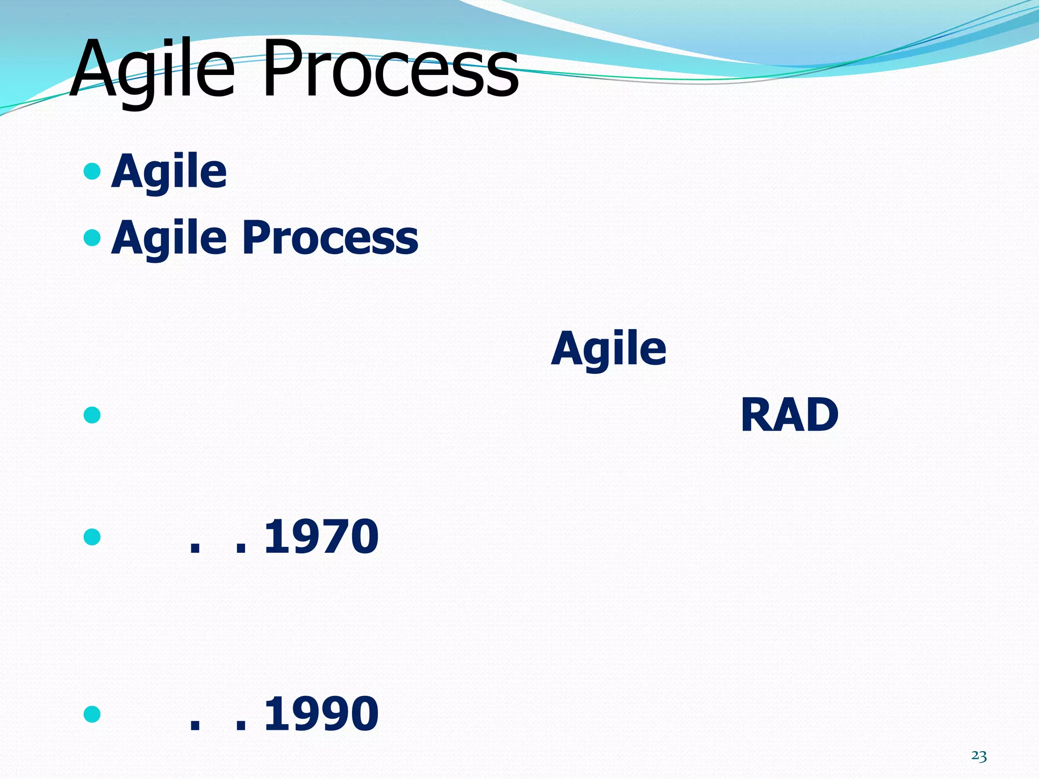 Agile Process
 Agile
 Agile Process

                  Agile
                         RAD

    . . 1970


    . . 1990
                                23
 