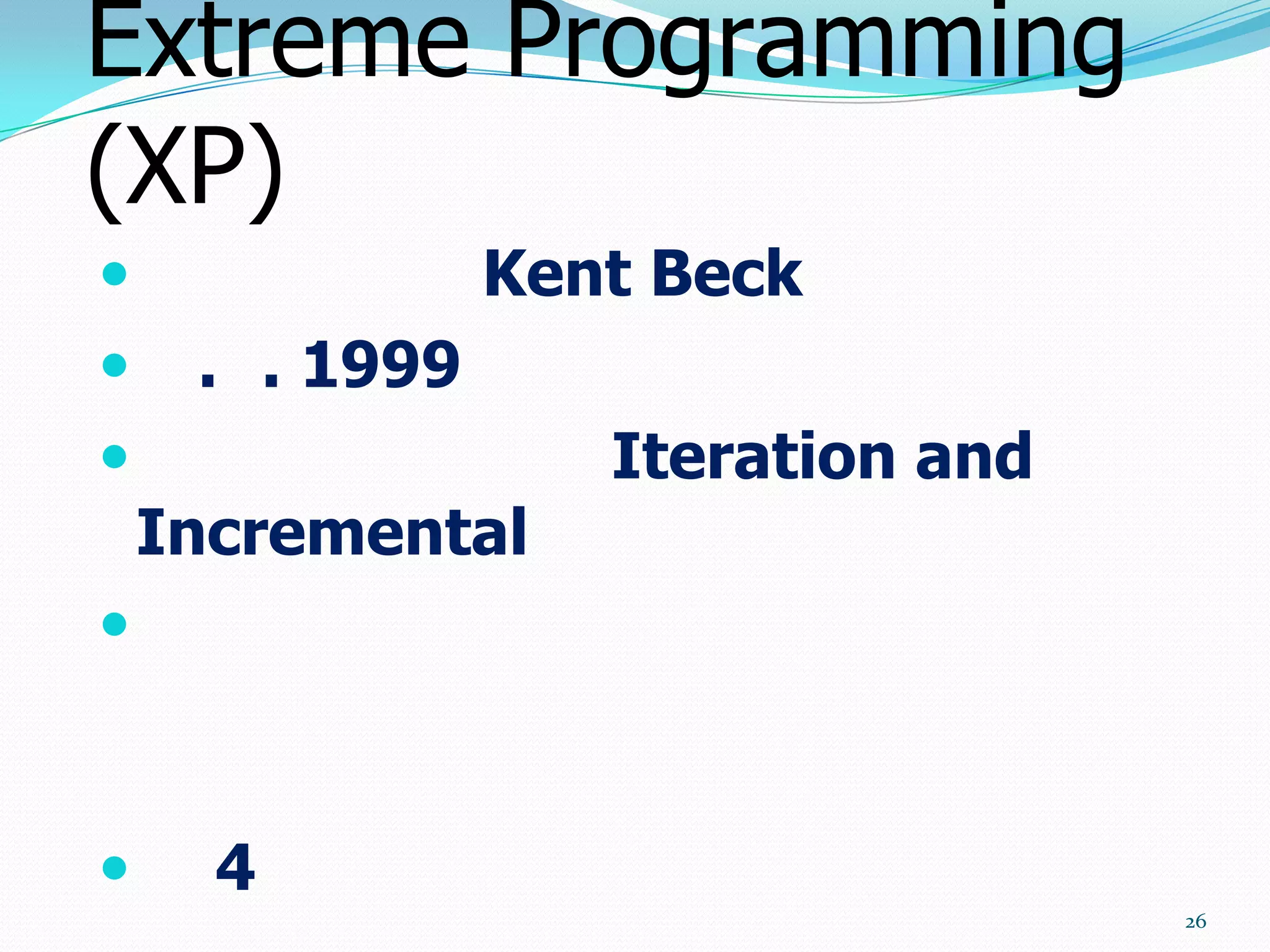 Extreme Programming
(XP)
               Kent Beck
    . . 1999
                  Iteration and
    Incremental




     4
                                   26
 