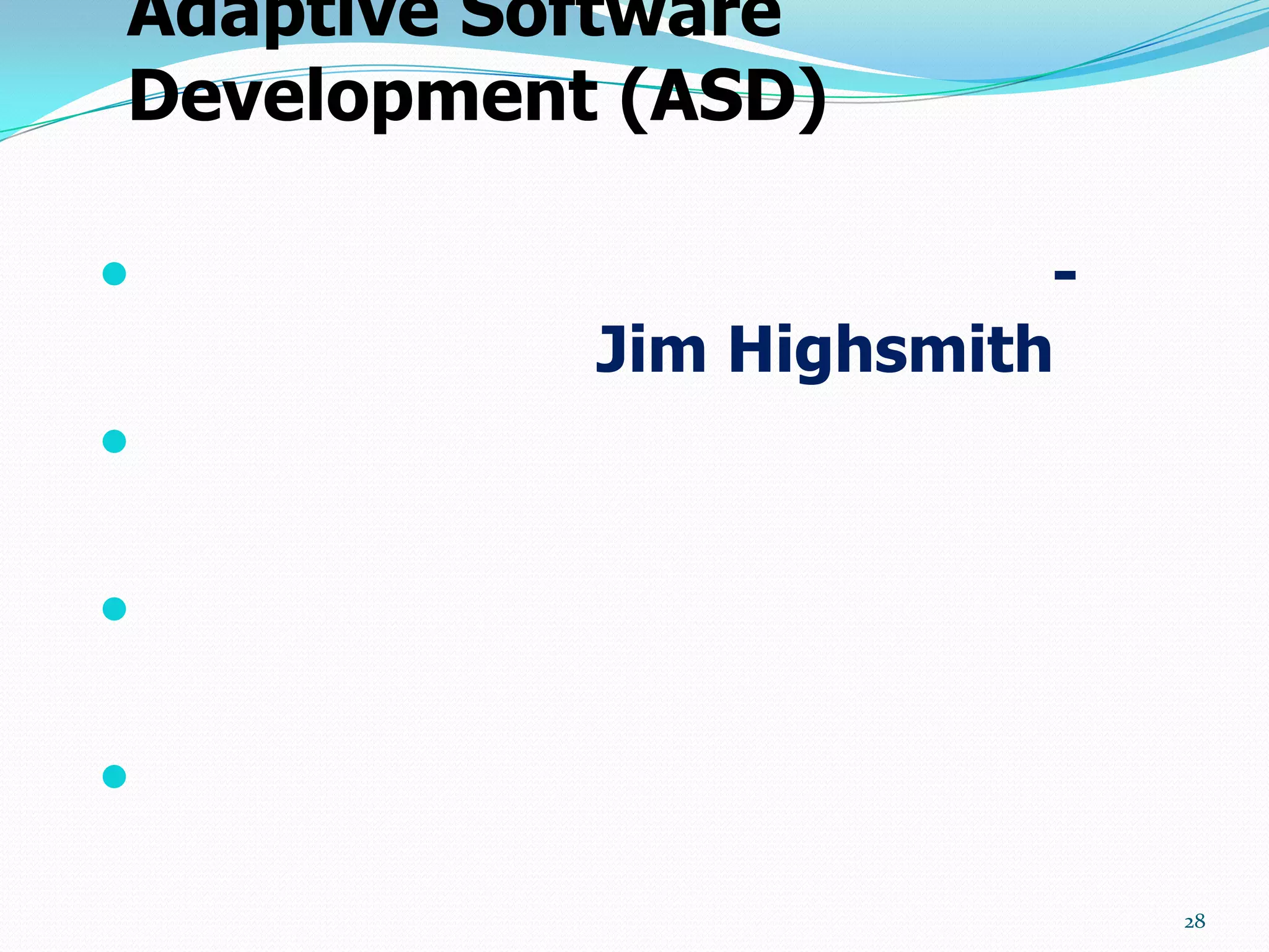 Adaptive Software
Development (ASD)

                       -
           Jim Highsmith






                            28
 