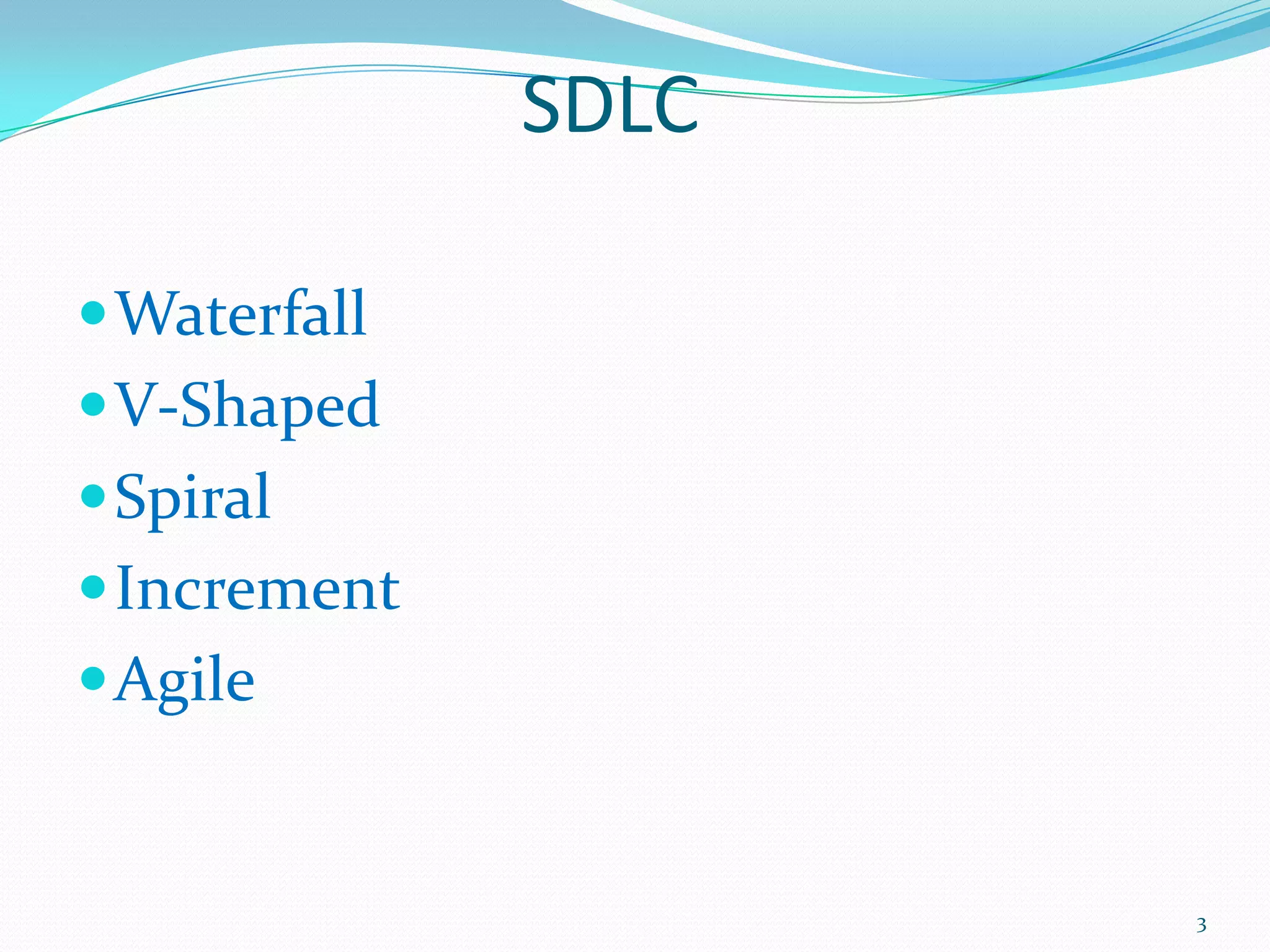 SDLC

 Waterfall
 V-Shaped
 Spiral
 Increment
 Agile


                     3
 