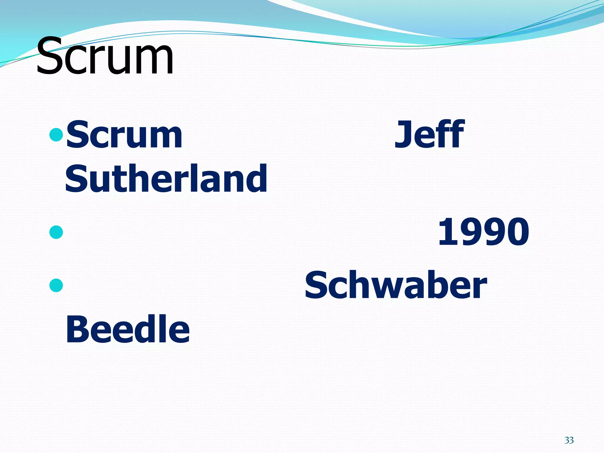 Scrum
Scrum           Jeff
 Sutherland
                  1990
             Schwaber
 Beedle

                          33
 