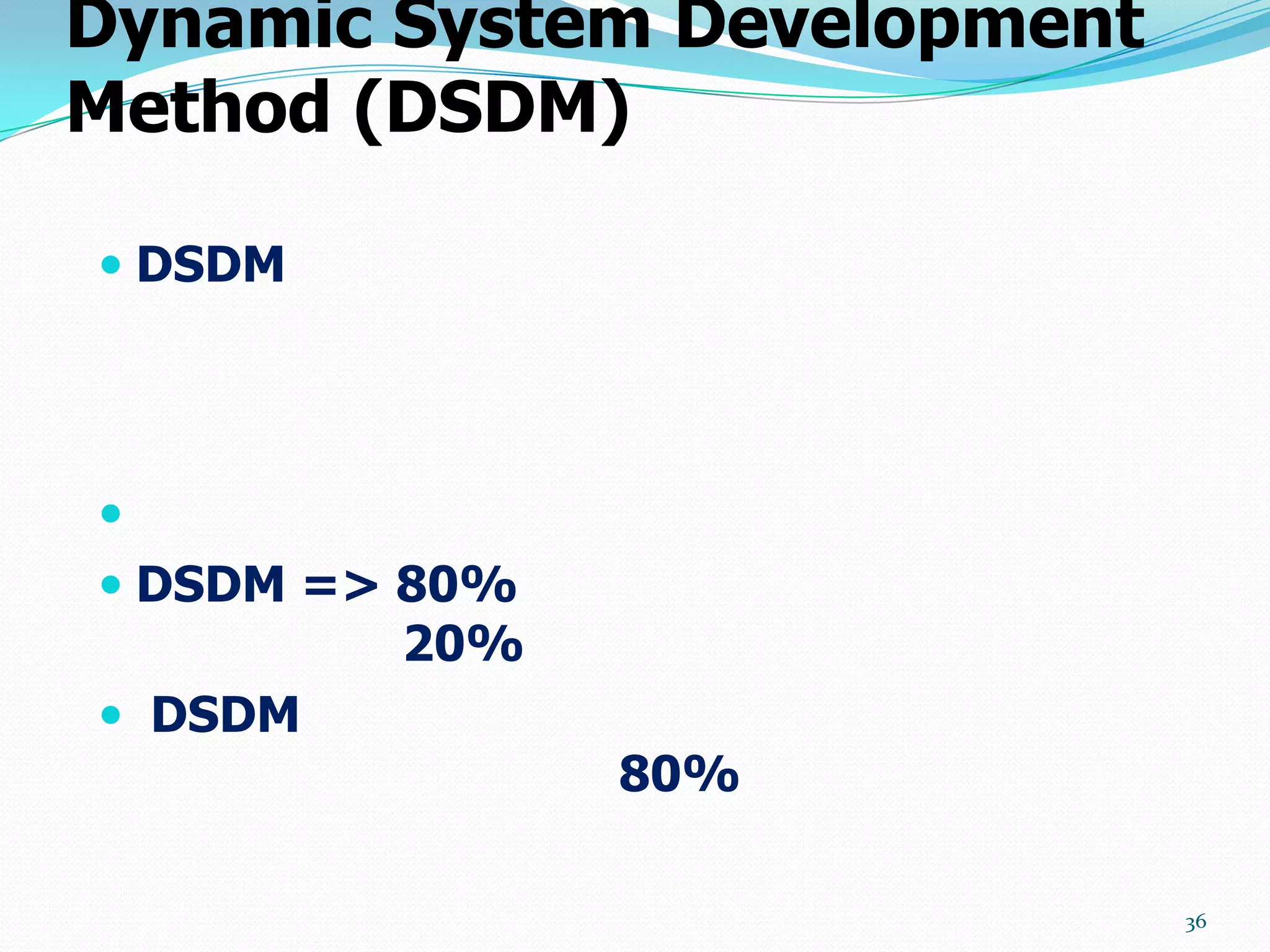 Dynamic System Development
Method (DSDM)

 DSDM





 DSDM => 80%
          20%
 DSDM
                80%

                             36
 