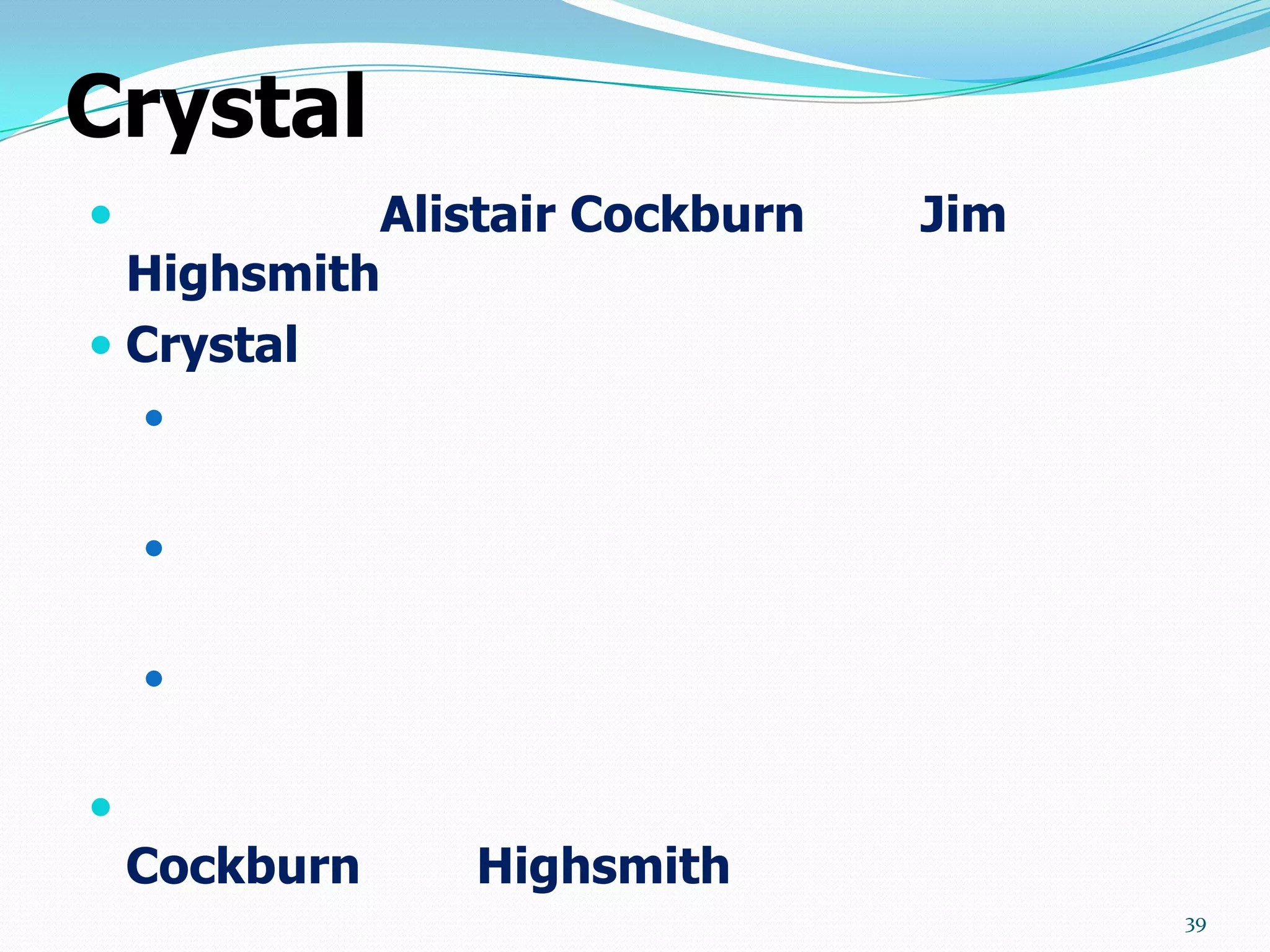 Crystal
          Alistair Cockburn   Jim
  Highsmith
 Crystal
    


    


    



    Cockburn   Highsmith
                                     39
 