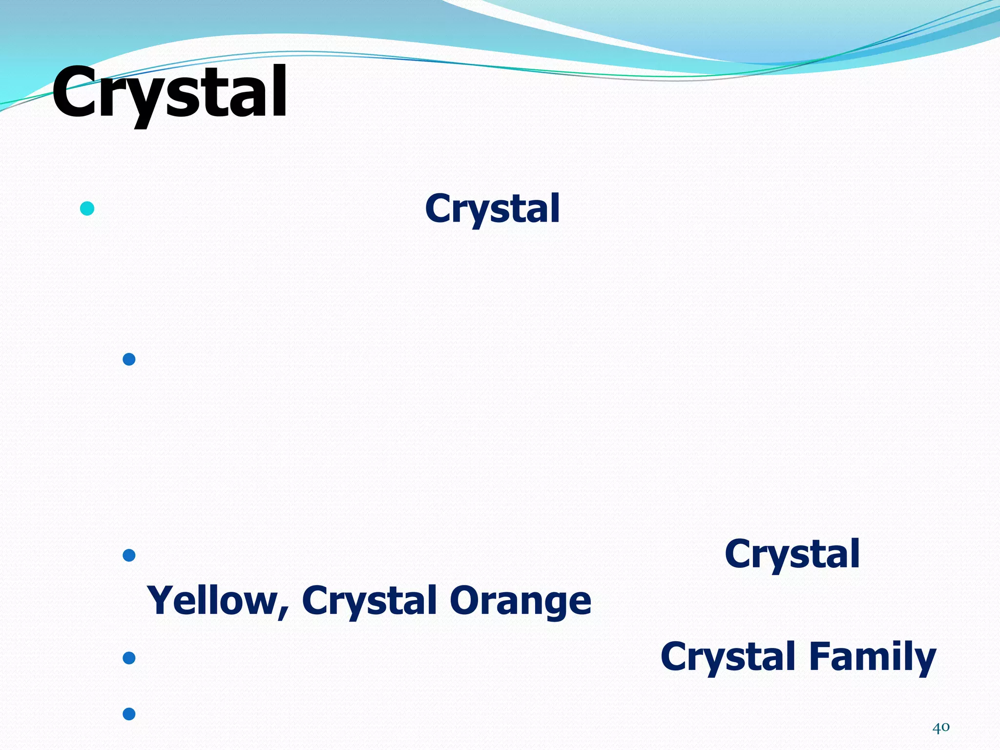 Crystal
                    Crystal


    




                                   Crystal
        Yellow, Crystal Orange
                                Crystal Family
                                             40
 