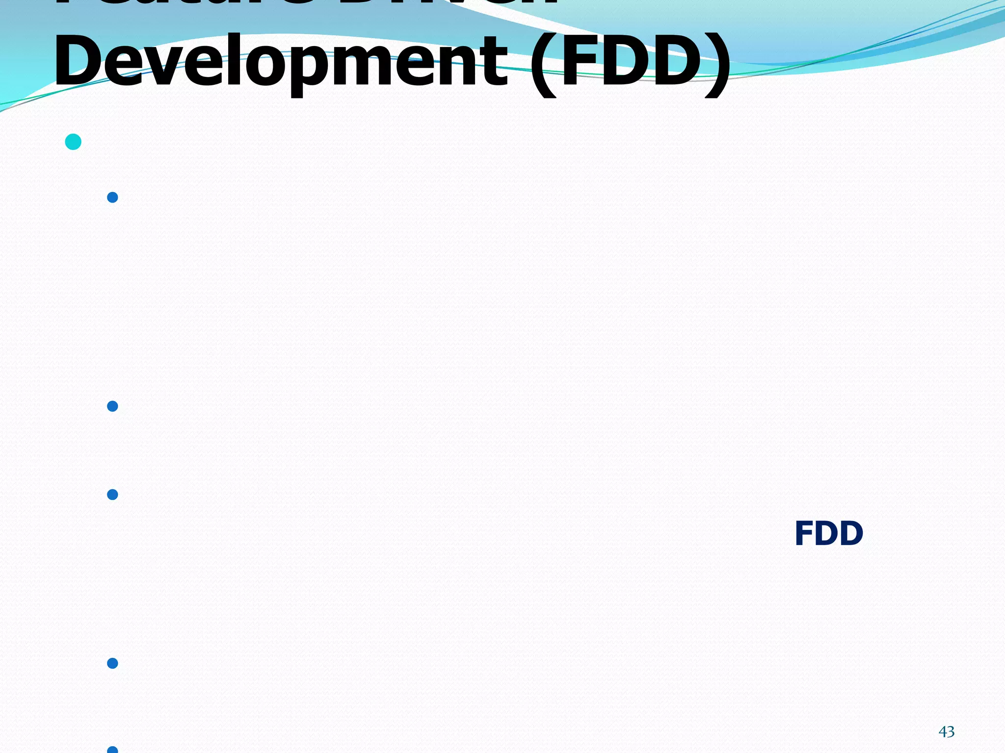 Feature Driven
Development (FDD)

    




    


    
                    FDD


    

                          43
 