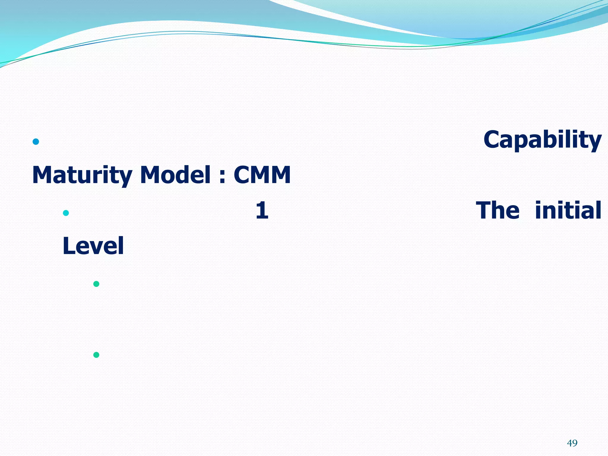                       Capability
Maturity Model : CMM
                1     The initial
    Level
        



        




                              49
 